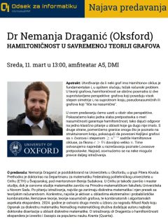 U sredu, 11.3.2026, dr Nemanja Draganić će održati predavanje pod nazivom "Hamiltoničnost u savremenoj teoriji grafova". Predavanje će biti održano u amfiteatru A5, s početkom u 13h.

Studenti su dobrodošli, a tema bi mogla biti zanimljiva kako budućim matematičarima tako i budućim informatičarima.

Vidimo se!